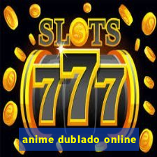 anime dublado online